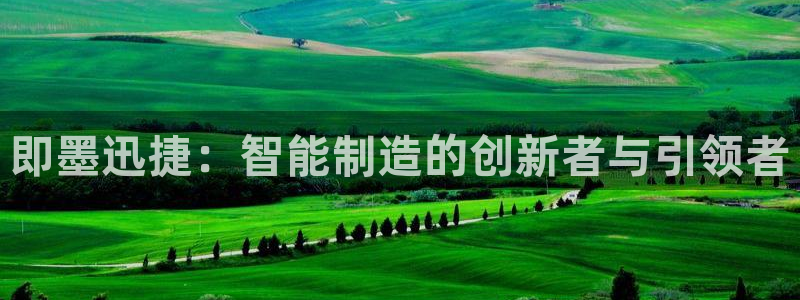 天辰娱乐注册:即墨迅捷:智能制造的创新者与引领者