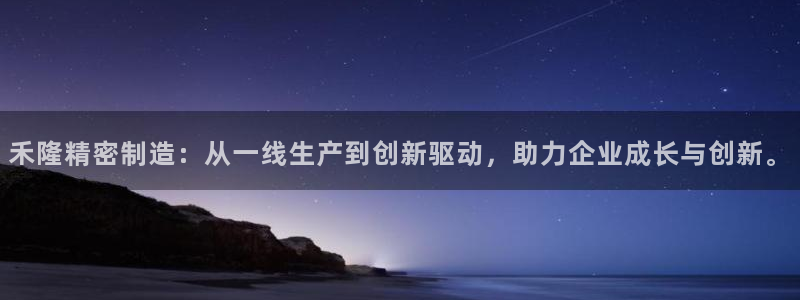 天辰娱乐平台地址:禾隆精密制造:从一线生产到创新驱动,助力企业成长与创新。