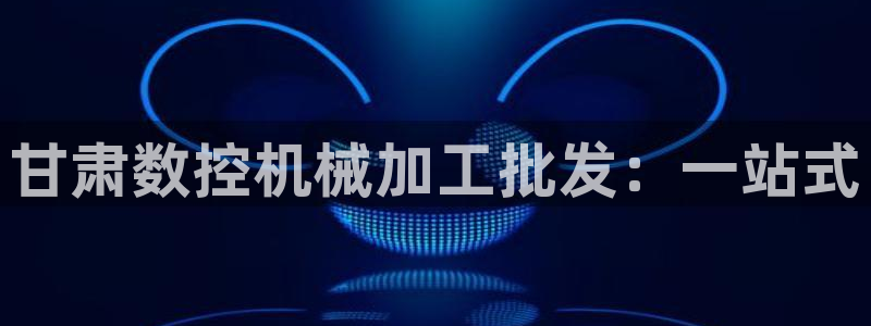 天辰娱乐平台入口:甘肃数控机械加工批发:一站式